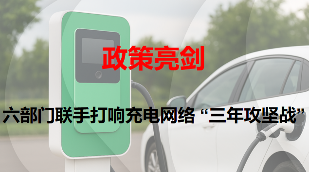 政策亮剑：：：六部分联手打响充电网络 “三年攻坚战”